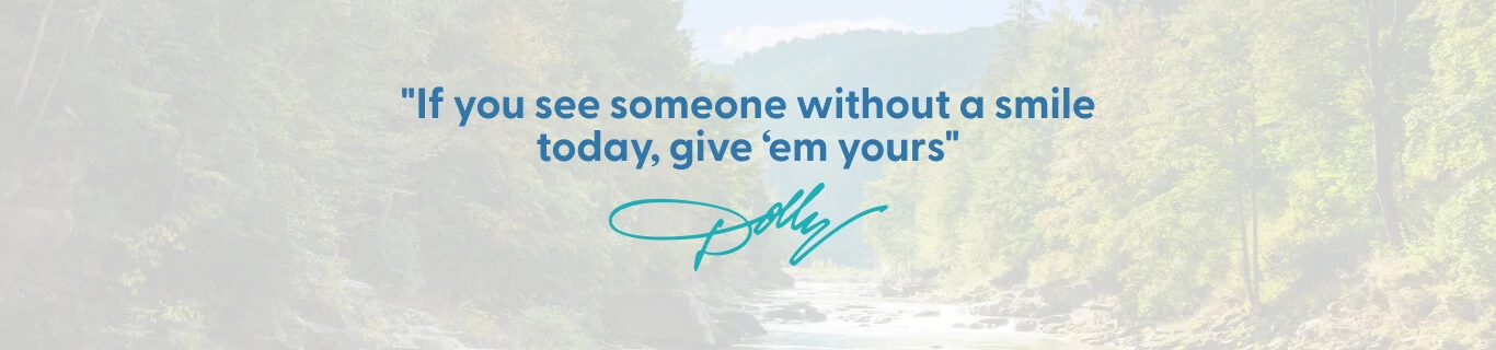 "If you see someone without a smile today, give 'em yours" - Dolly